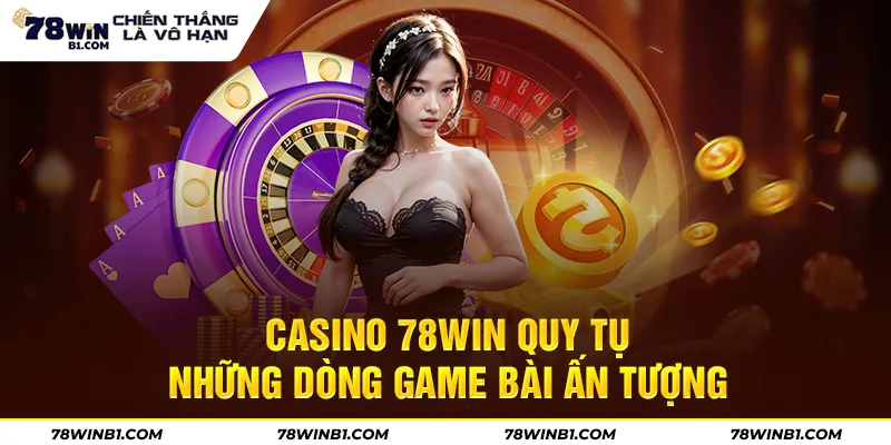 Casino 78Win quy tụ những dòng game bài ấn tượng